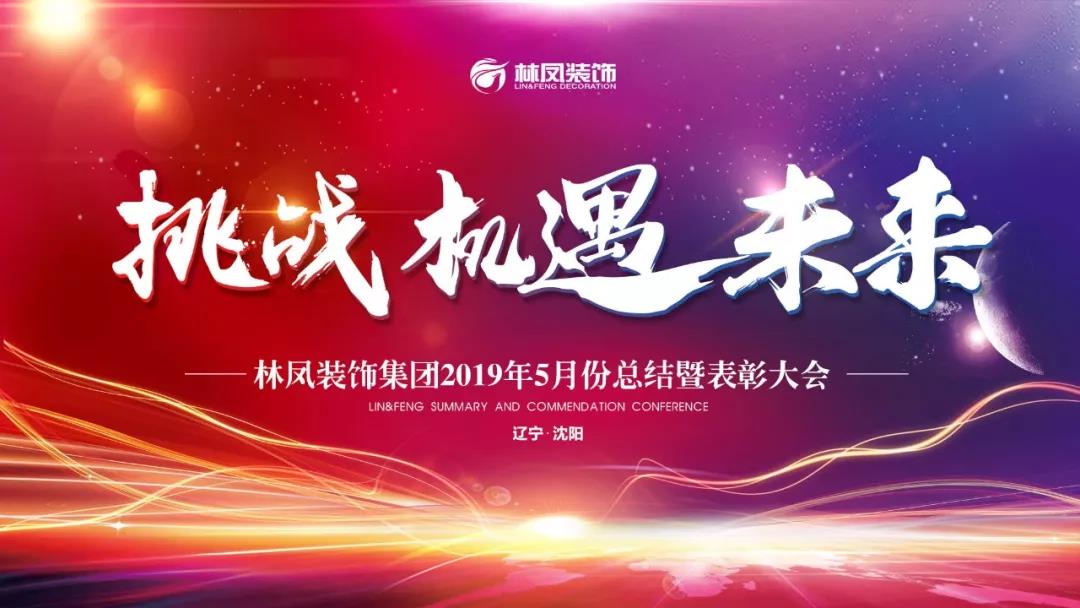 【挑戰(zhàn) 機遇 未來】賀林鳳裝飾集團2019年5月總結(jié)暨表彰大會華彩謝幕